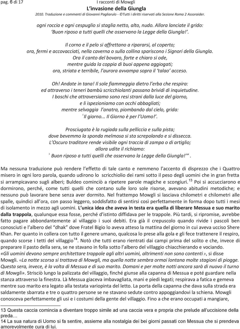 Ora il canto del bovaro, forte e chiaro si ode, mentre guida la coppia di buoi appena aggiogati; ora, striata e terribile, l aurora avvampa sopra il talao acceso. Oh! Andate in tana!