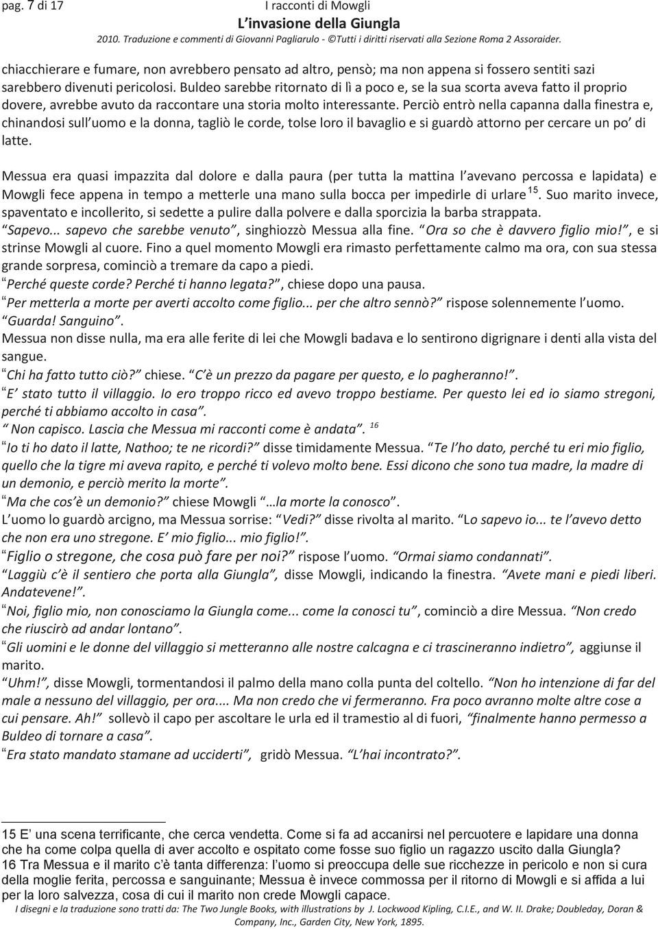 Perciò entrò nella capanna dalla finestra e, chinandosi sull uomo e la donna, tagliò le corde, tolse loro il bavaglio e si guardò attorno per cercare un po di latte.