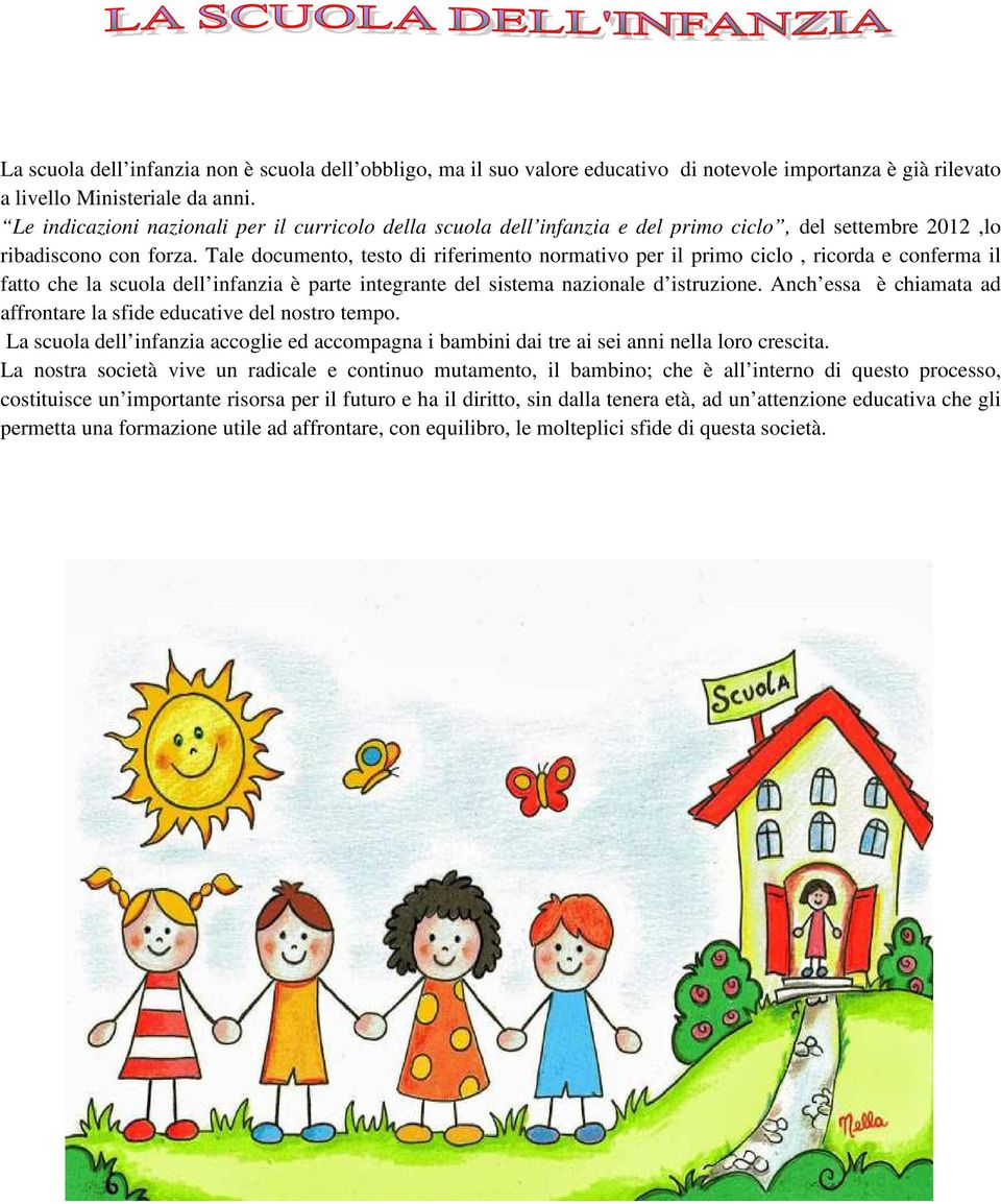 Tale documento, testo di riferimento normativo per il primo ciclo, ricorda e conferma il fatto che la scuola dell infanzia è parte integrante del sistema nazionale d istruzione.