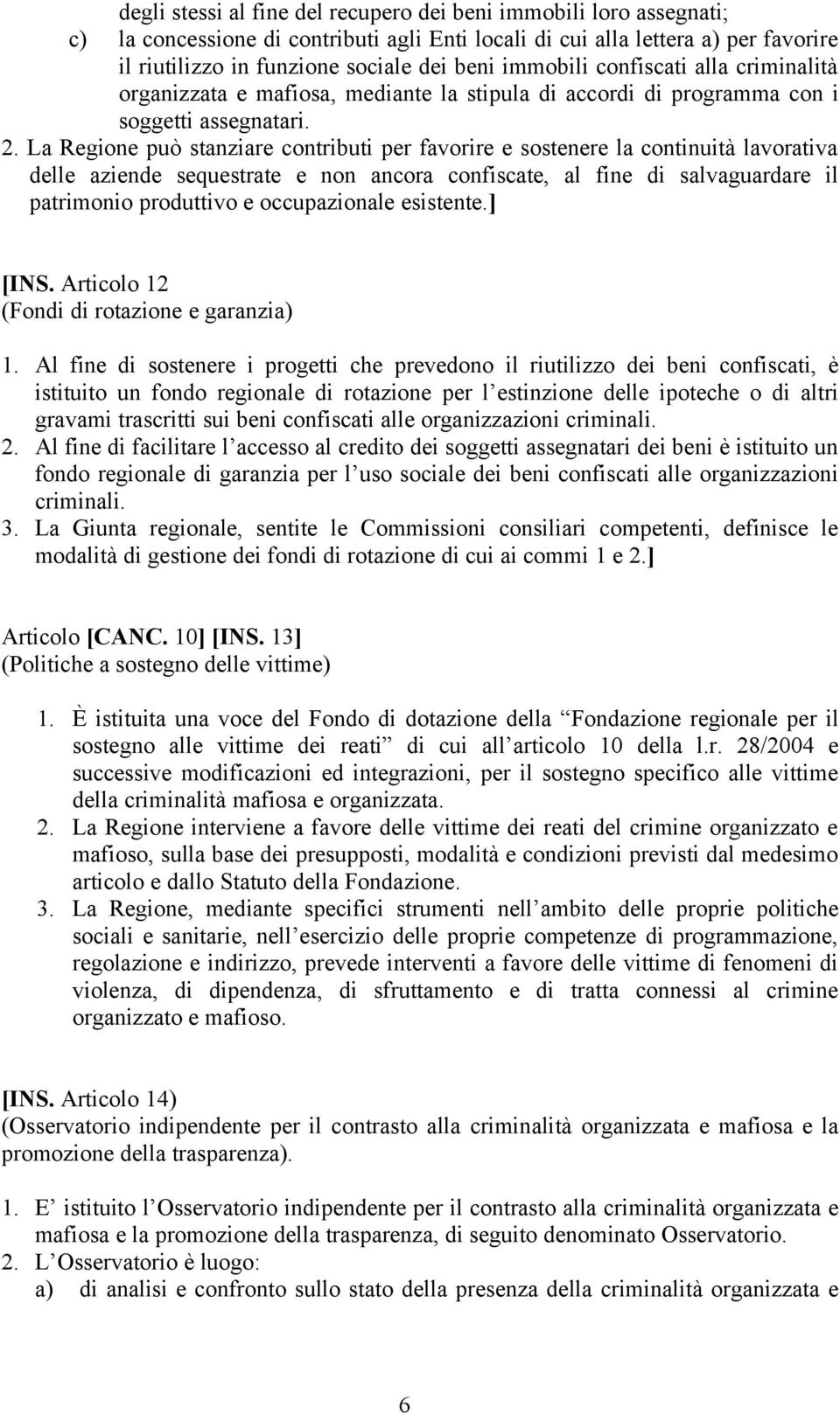 La Regione può stanziare contributi per favorire e sostenere la continuità lavorativa delle aziende sequestrate e non ancora confiscate, al fine di salvaguardare il patrimonio produttivo e