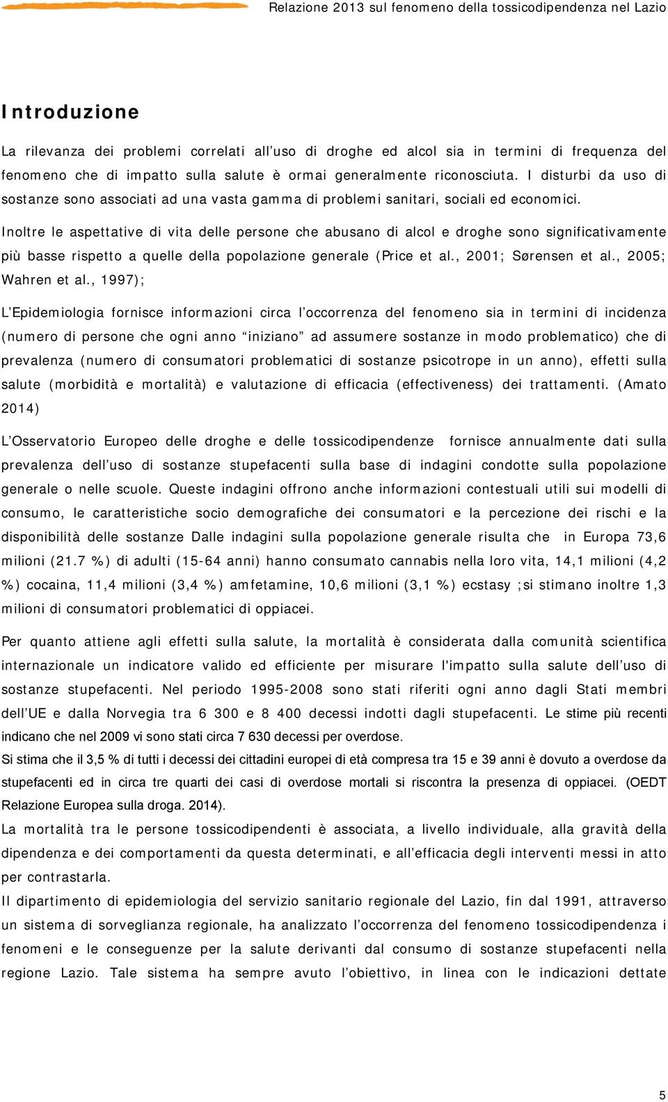 Inoltre le aspettative di vita delle persone che abusano di alcol e droghe sono significativamente più basse rispetto a quelle della popolazione generale (Price et al., 2001; Sørensen et al.