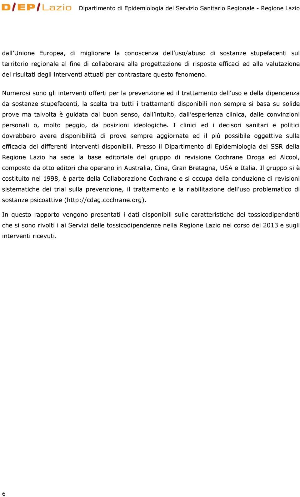 Numerosi sono gli interventi offerti per la prevenzione ed il trattamento dell uso e della dipendenza da sostanze stupefacenti, la scelta tra tutti i trattamenti disponibili non sempre si basa su