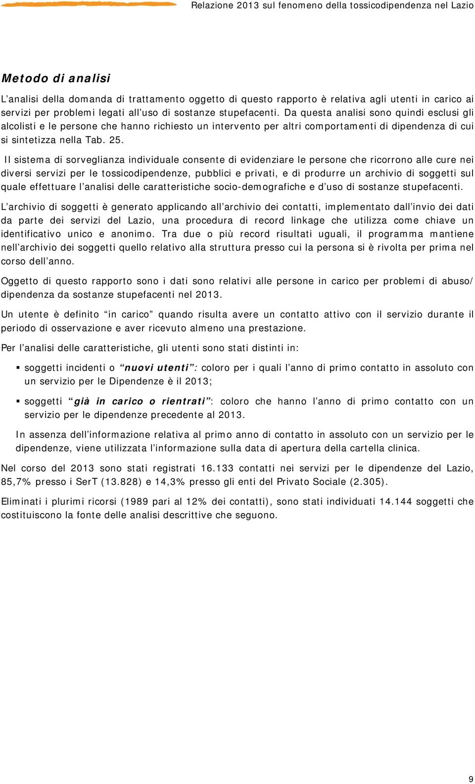 Il sistema di sorveglianza individuale consente di evidenziare le persone che ricorrono alle cure nei diversi servizi per le tossicodipendenze, pubblici e privati, e di produrre un archivio di