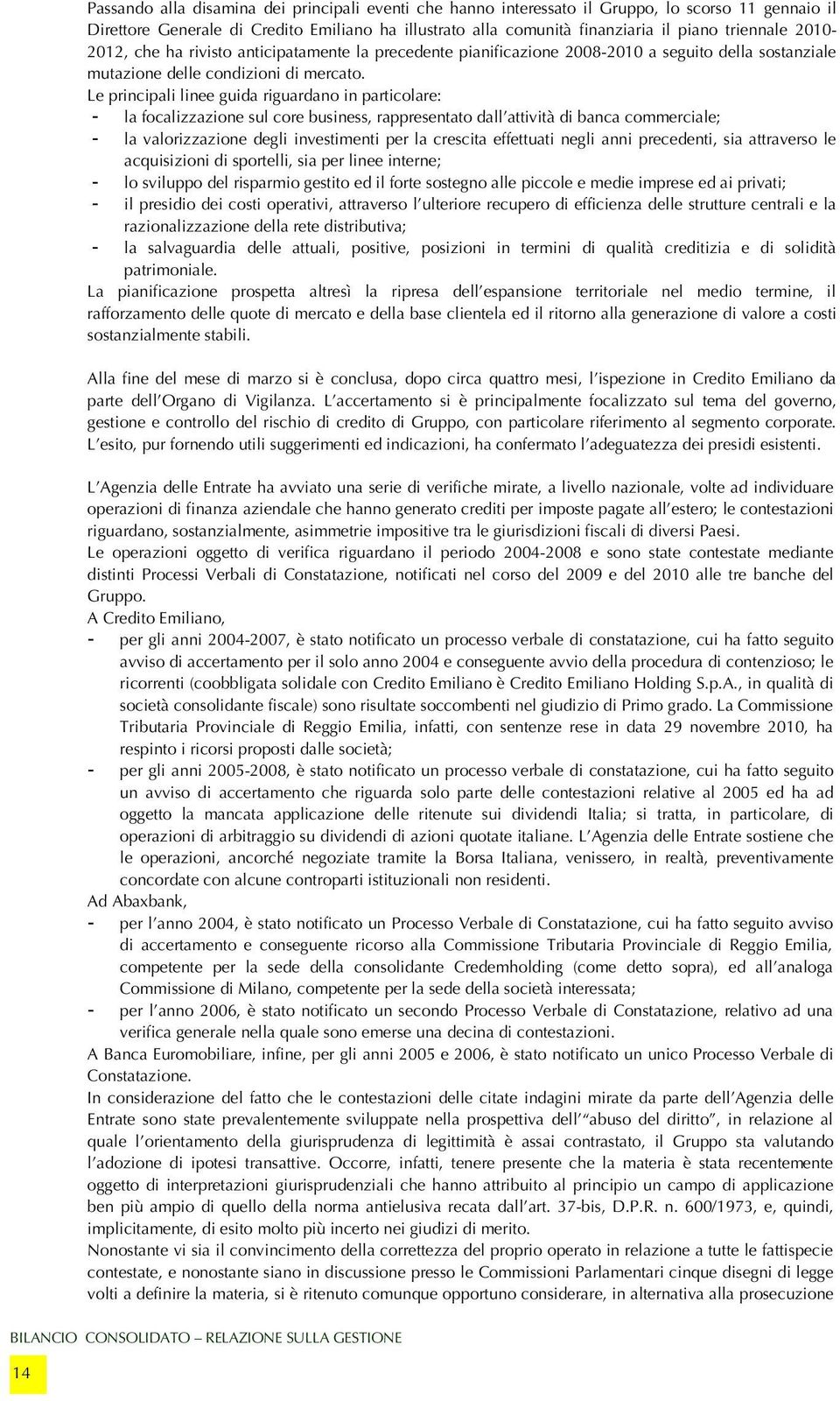 Le principali linee guida riguardano in particolare: - la focalizzazione sul core business, rappresentato dall attività di banca commerciale; - la valorizzazione degli investimenti per la crescita