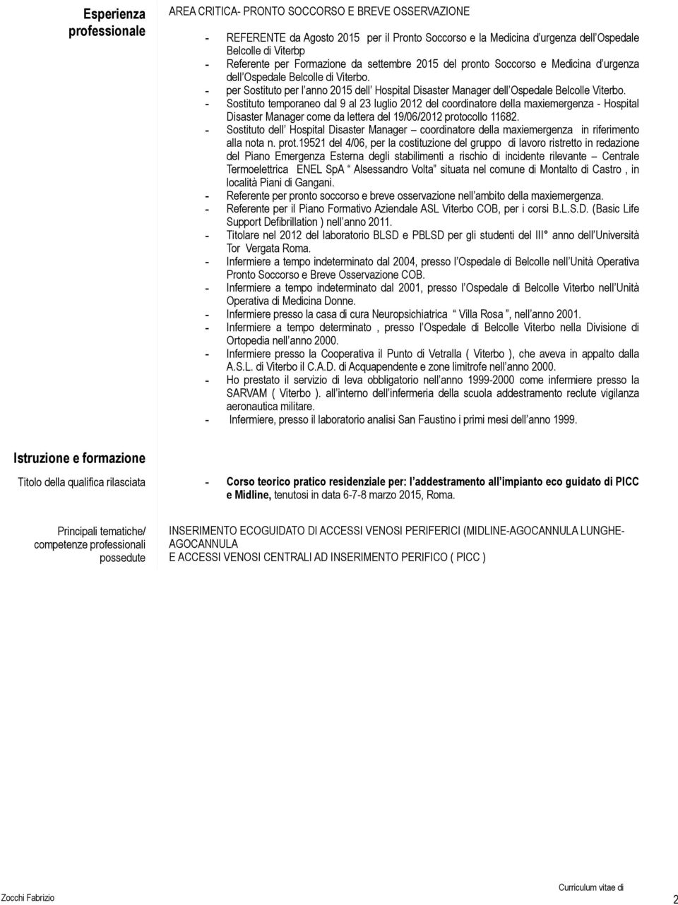 - Sostituto temporaneo dal 9 al 23 luglio 2012 del coordinatore della maxiemergenza - Hospital Disaster Manager come da lettera del 19/06/2012 protocollo 11682.