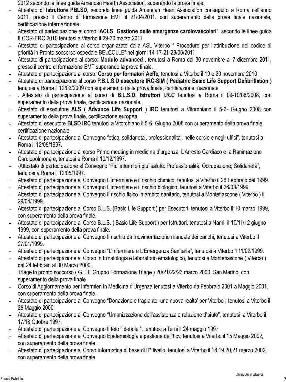 con superamento della prova finale nazionale, certificazione internazionale - Attestato di partecipazione al corso ACLS Gestione delle emergenze cardiovascolari, secondo le linee guida ILCOR-ERC 2010