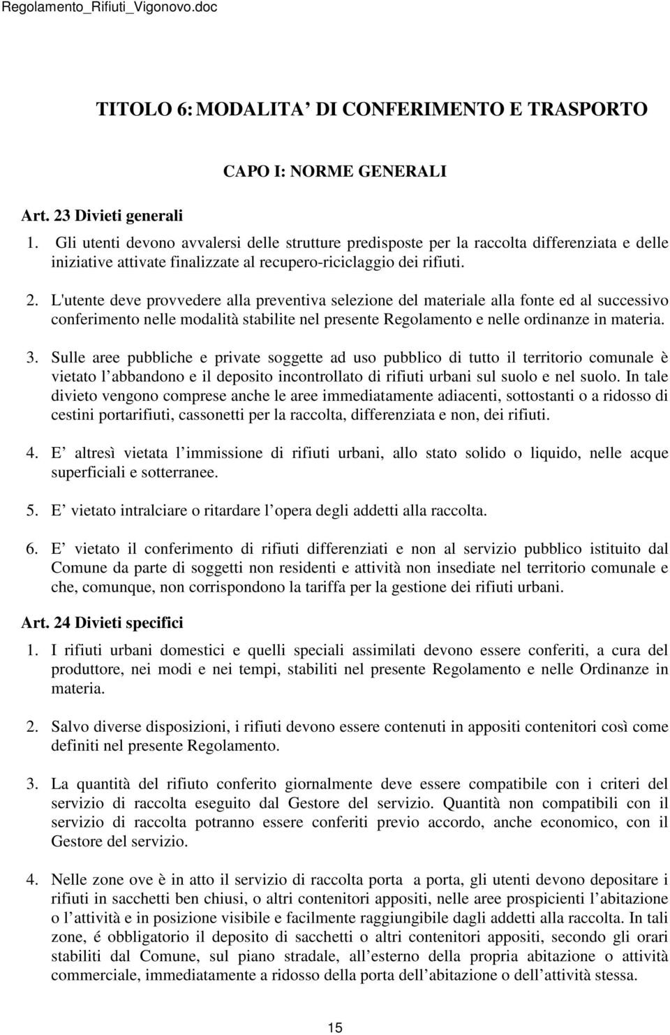 L'utente deve provvedere alla preventiva selezione del materiale alla fonte ed al successivo conferimento nelle modalità stabilite nel presente Regolamento e nelle ordinanze in materia. 3.