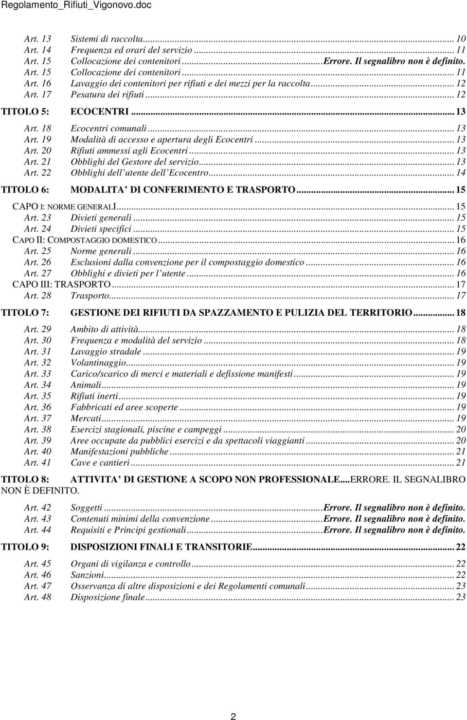 .. 13 Art. 21 Obblighi del Gestore del servizio... 13 Art. 22 Obblighi dell utente dell Ecocentro... 14 TITOLO 6: MODALITA DI CONFERIMENTO E TRASPORTO... 15 CAPO I: NORME GENERALI... 15 Art.