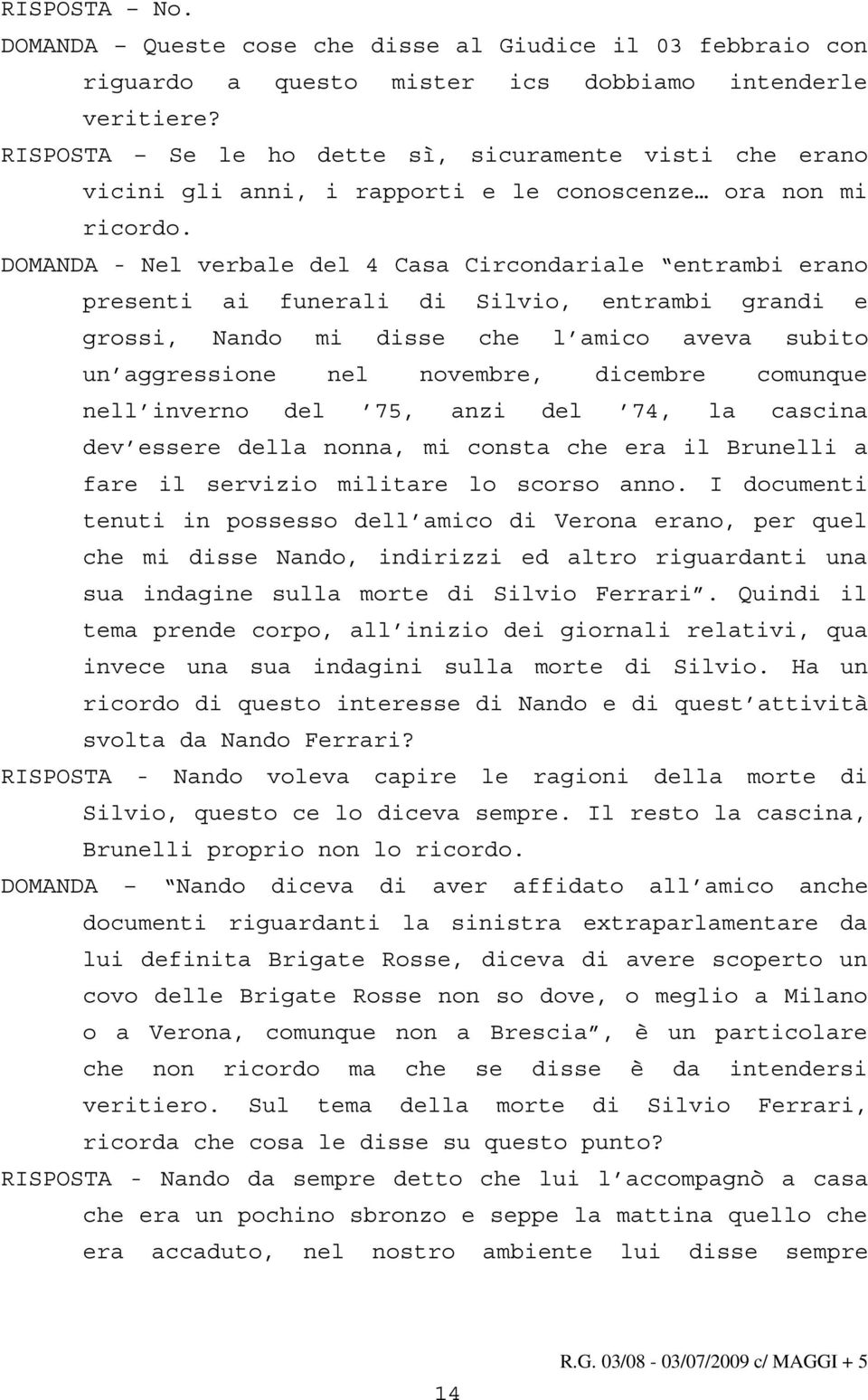 DOMANDA - Nel verbale del 4 Casa Circondariale entrambi erano presenti ai funerali di Silvio, entrambi grandi e grossi, Nando mi disse che l amico aveva subito un aggressione nel novembre, dicembre