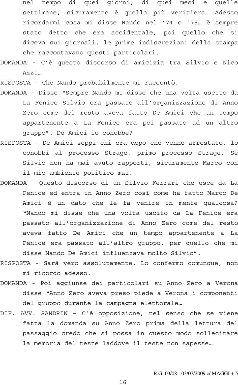 particolari. DOMANDA - C è questo discorso di amicizia tra Silvio e Nico Azzi RISPOSTA - Che Nando probabilmente mi raccontò.