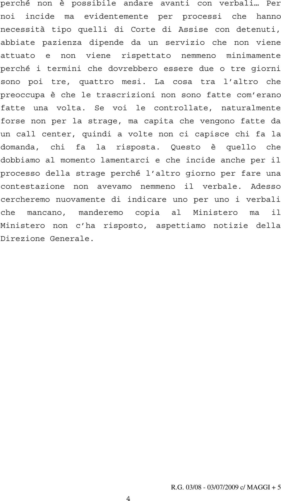 La cosa tra l altro che preoccupa è che le trascrizioni non sono fatte com erano fatte una volta.