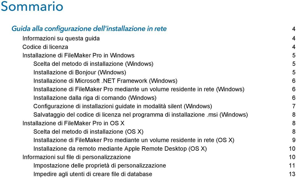 NET Framework (Windows) 6 Installazione di FileMaker Pro mediante un volume residente in rete (Windows) 6 Installazione dalla riga di comando (Windows) 6 Configurazione di installazioni guidate in