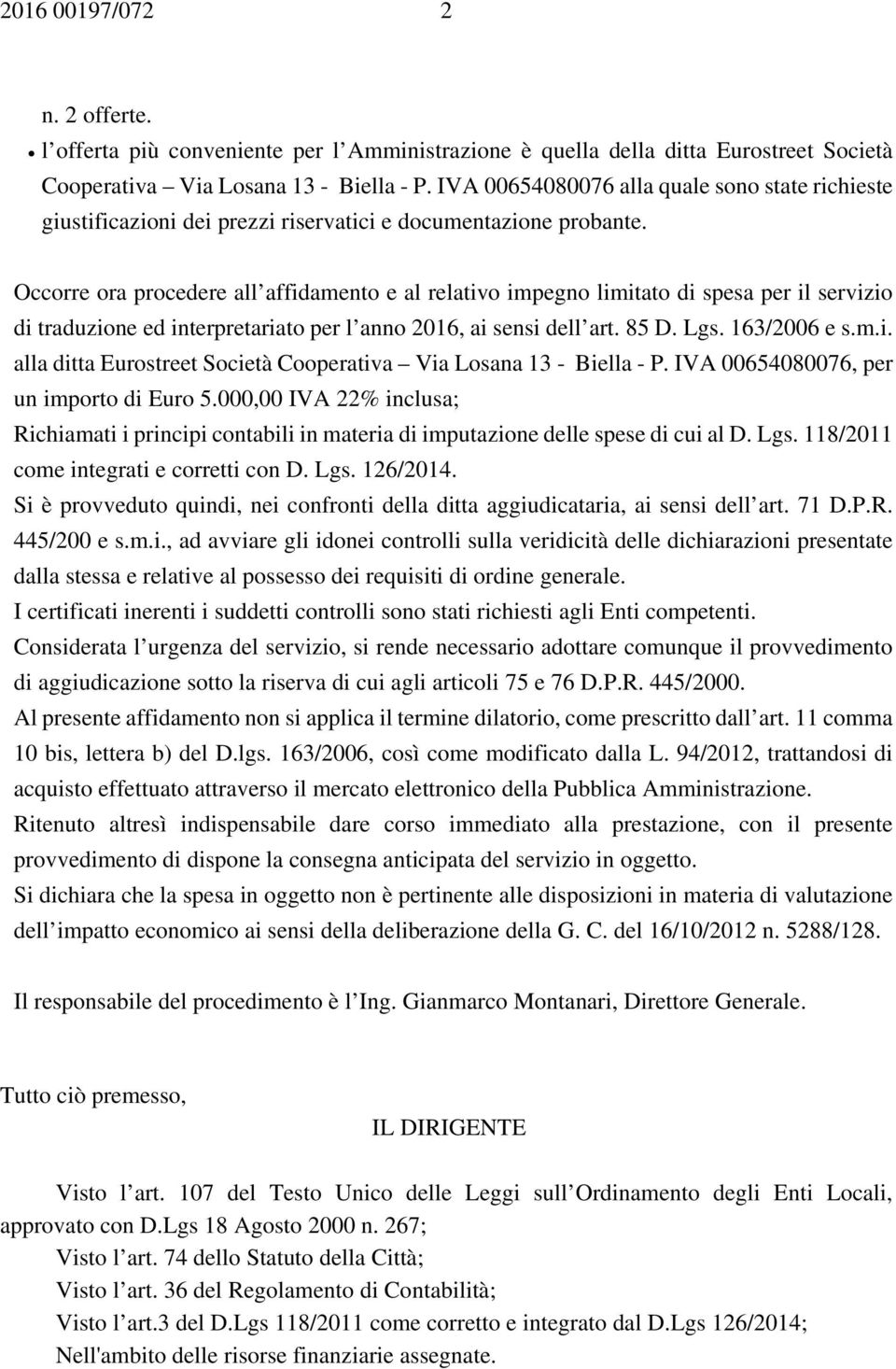 Occorre ora procedere all affidamento e al relativo impegno limitato di spesa per il servizio di traduzione ed interpretariato per l anno 2016, ai sensi dell art. 85 D. Lgs. 163/2006 e s.m.i. alla ditta Eurostreet Società Cooperativa Via Losana 13 - Biella - P.