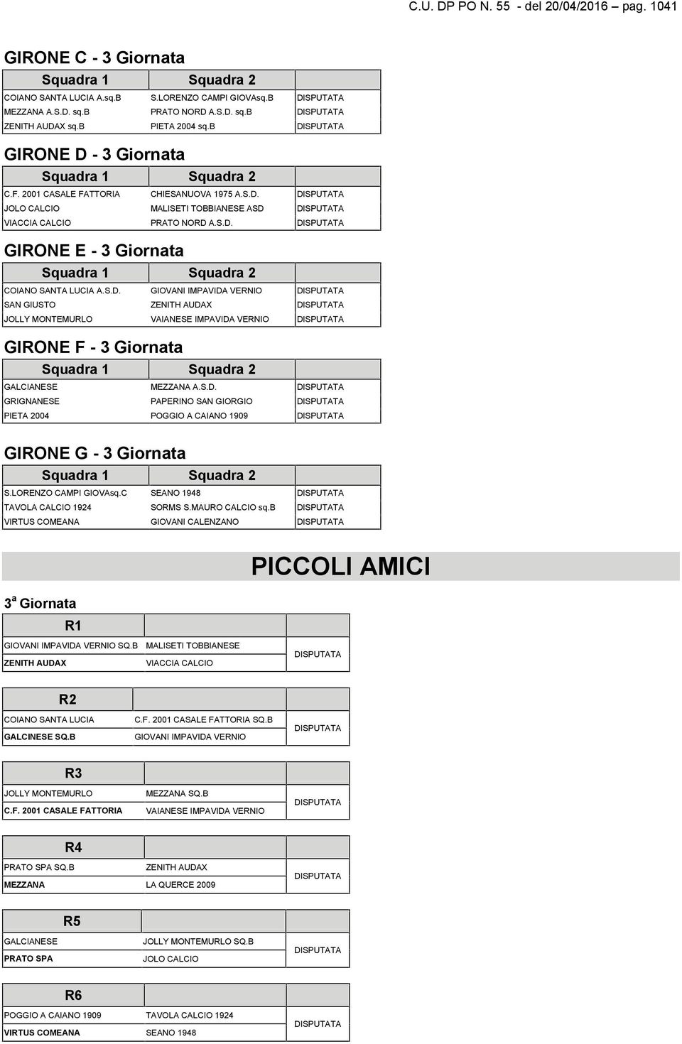 S.D. GRIGNANESE PAPERINO SAN GIORGIO PIETA 2004 POGGIO A CAIANO 1909 GIRONE G - 3 Giornata S.LORENZO CAMPI GIOVAsq.C SEANO 1948 TAVOLA CALCIO 1924 SORMS S.MAURO CALCIO sq.