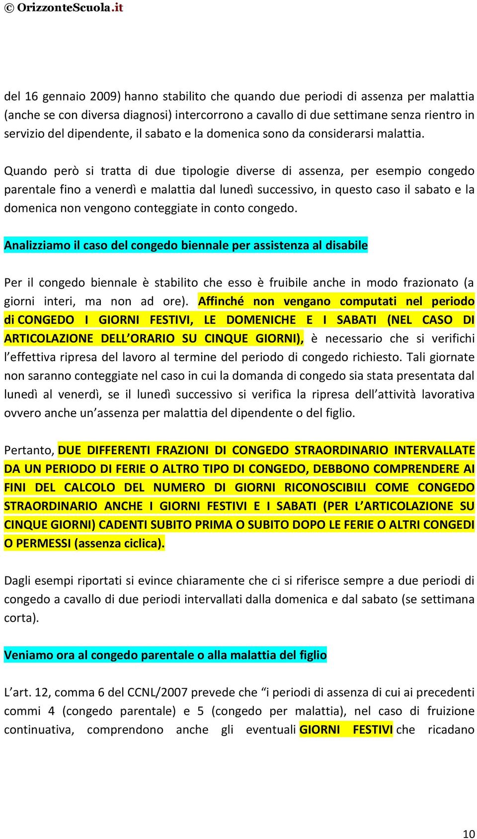 Quando però si tratta di due tipologie diverse di assenza, per esempio congedo parentale fino a venerdì e malattia dal lunedì successivo, in questo caso il sabato e la domenica non vengono