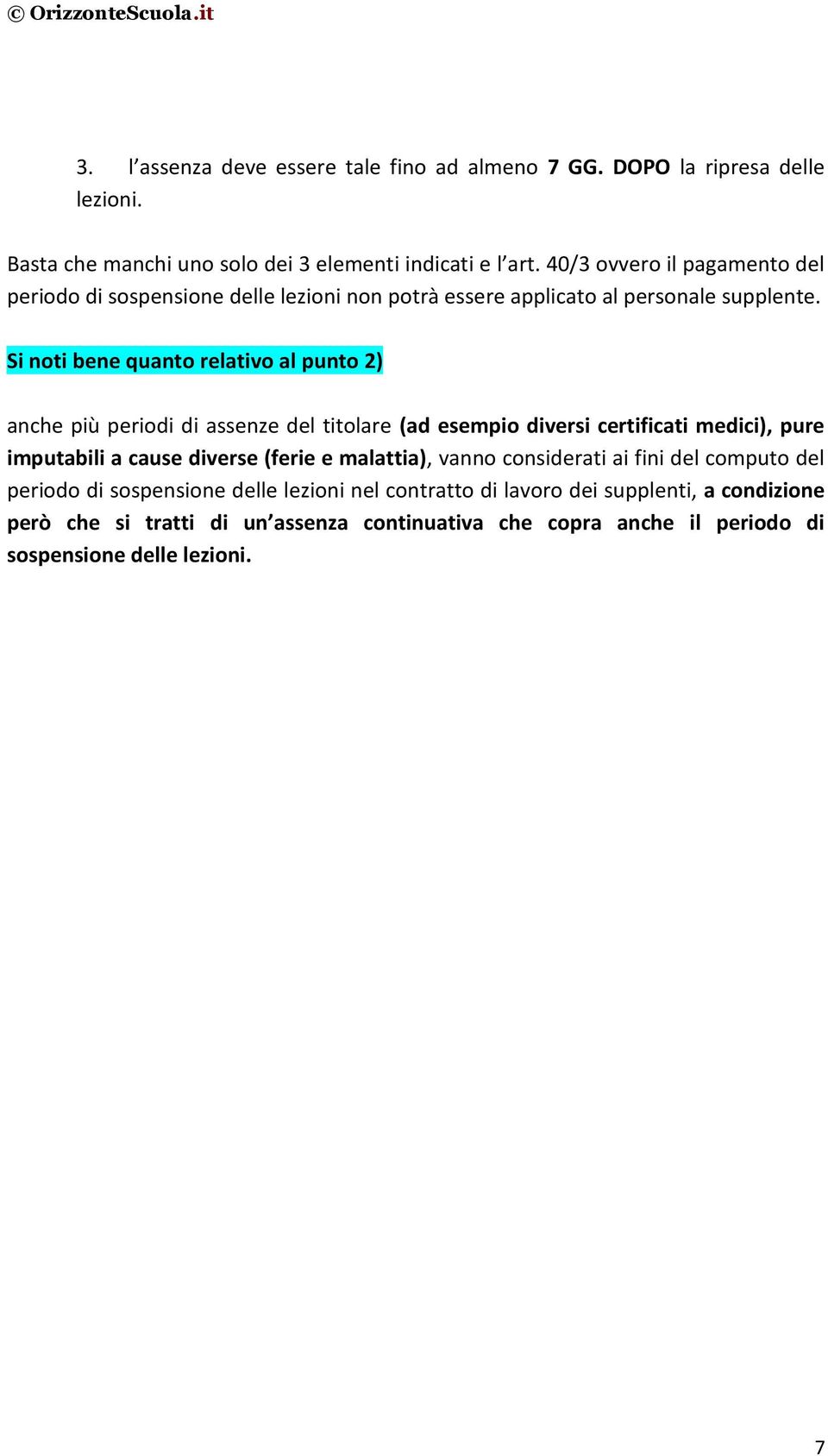 Si noti bene quanto relativo al punto 2) anche più periodi di assenze del titolare (ad esempio diversi certificati medici), pure imputabili a cause diverse (ferie e