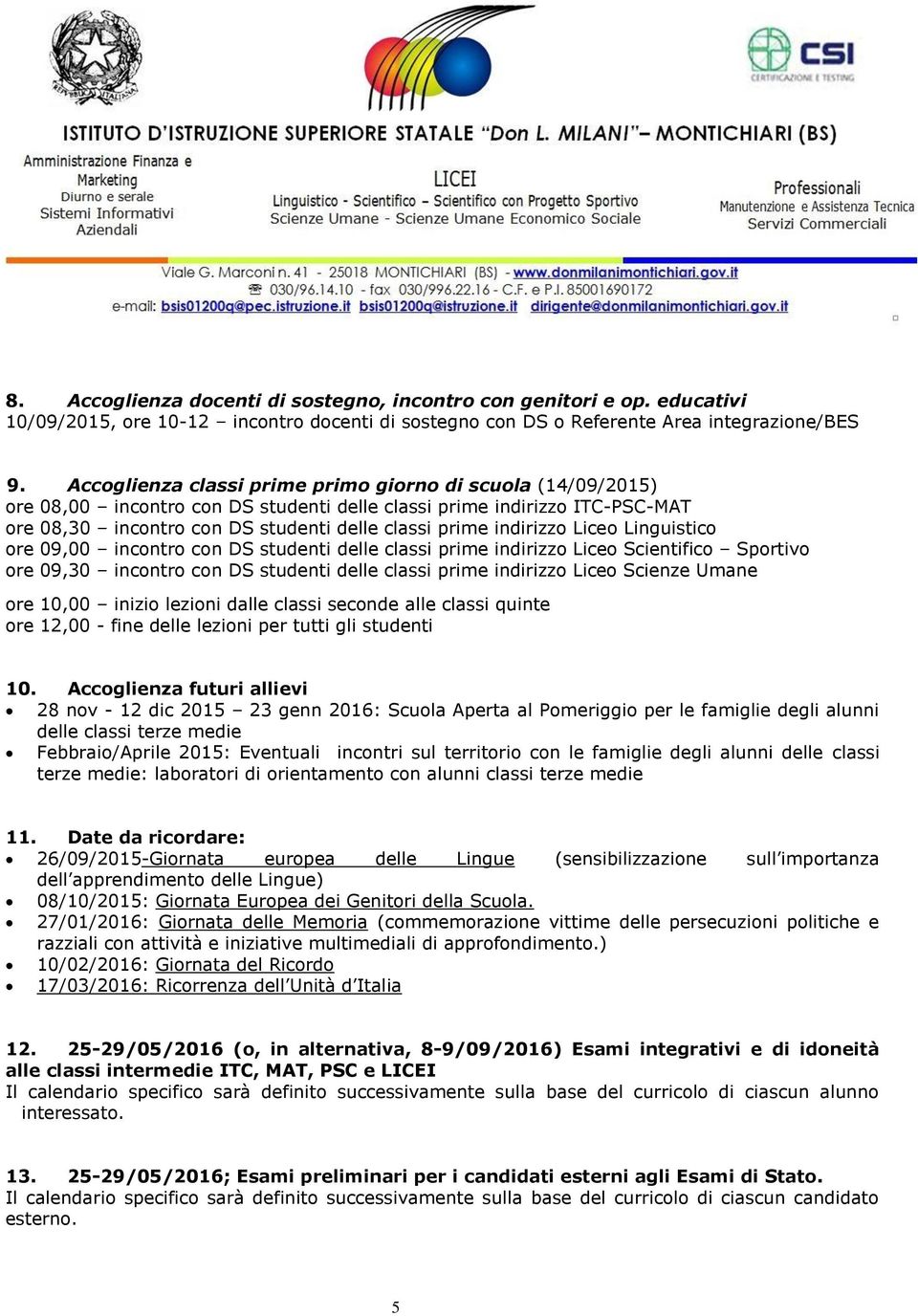 indirizzo Liceo Linguistico ore 09,00 incontro con DS studenti delle classi prime indirizzo Liceo Scientifico Sportivo ore 09,30 incontro con DS studenti delle classi prime indirizzo Liceo Scienze