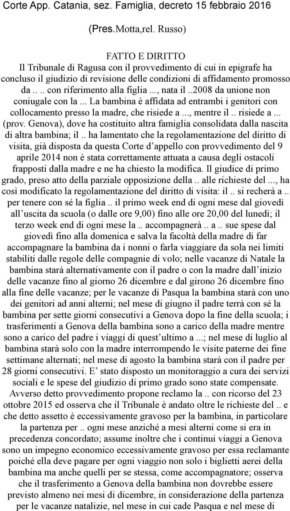 .., nata il..2008 da unione non coniugale con la... La bambina è affidata ad entrambi i genitori con collocamento presso la madre, che risiede a..., mentre il.. risiede a... (prov.