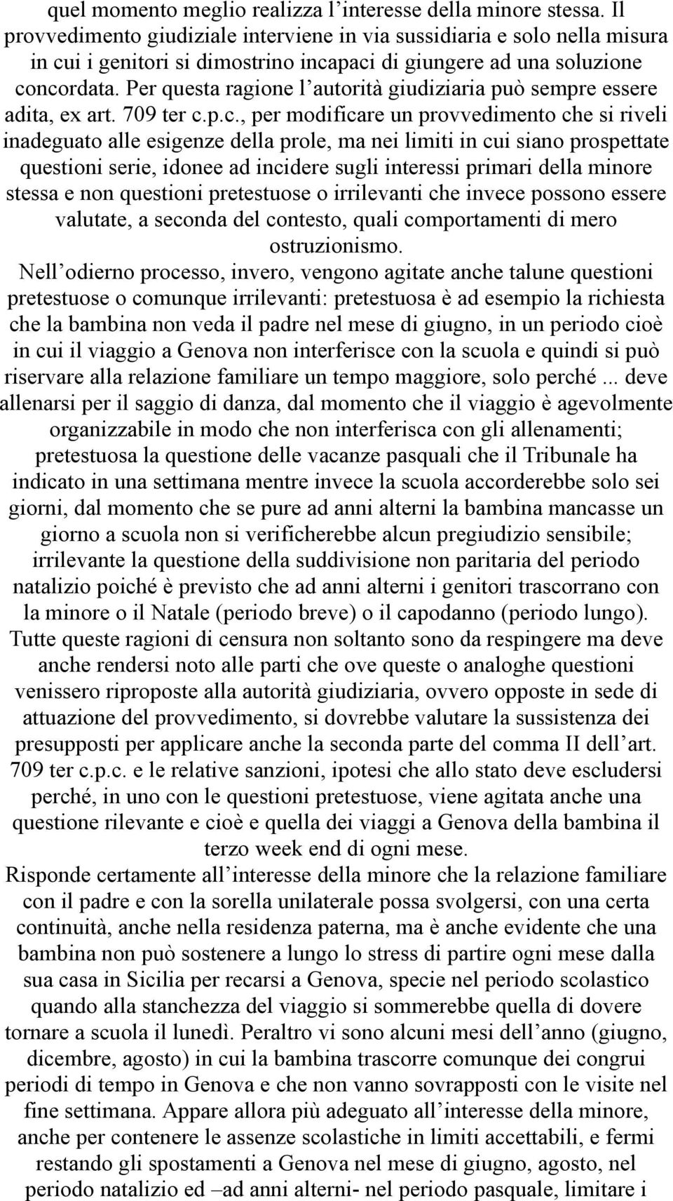 Per questa ragione l autorità giudiziaria può sempre essere adita, ex art. 709 ter c.