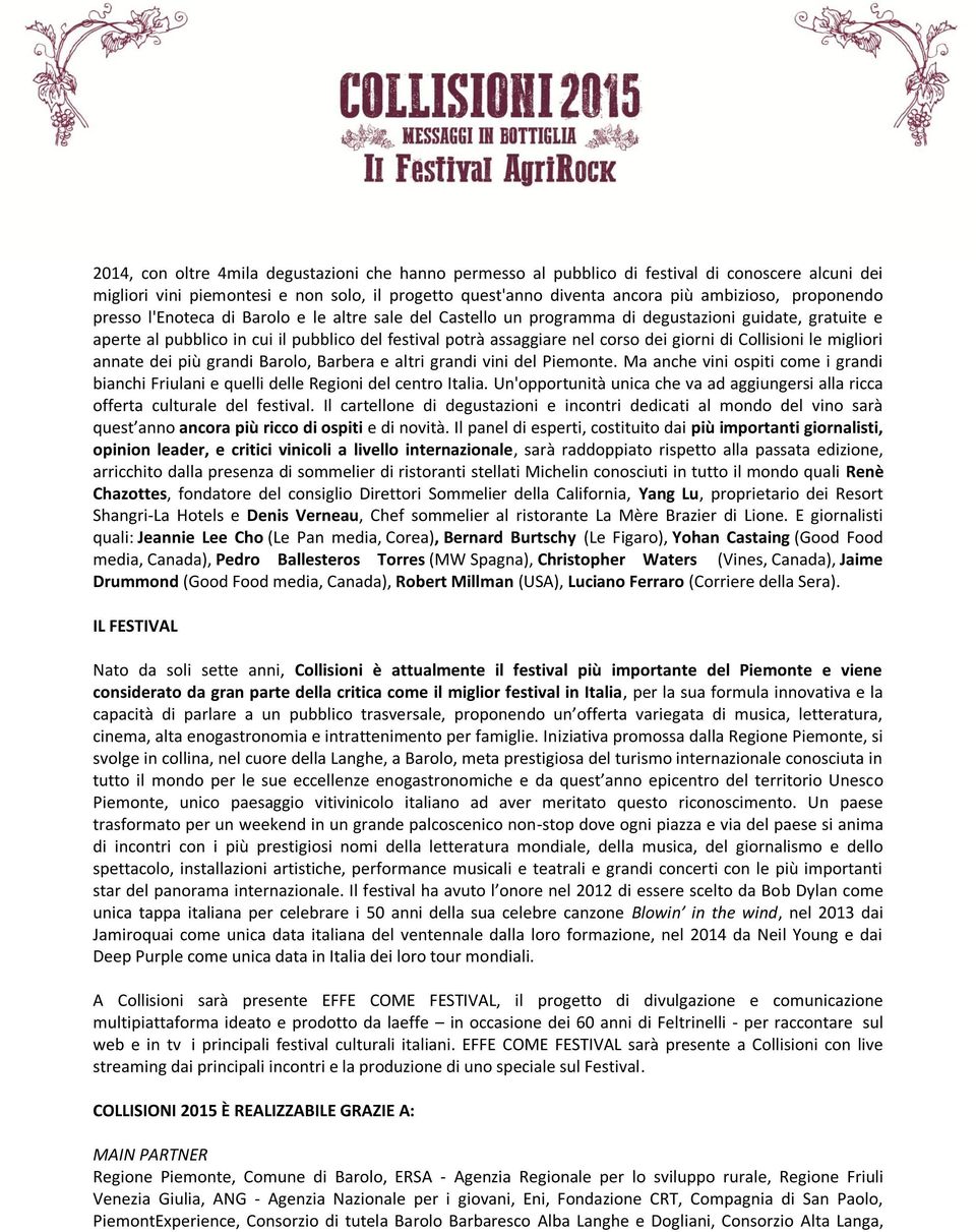 giorni di Collisioni le migliori annate dei più grandi Barolo, Barbera e altri grandi vini del Piemonte. Ma anche vini ospiti come i grandi bianchi Friulani e quelli delle Regioni del centro Italia.