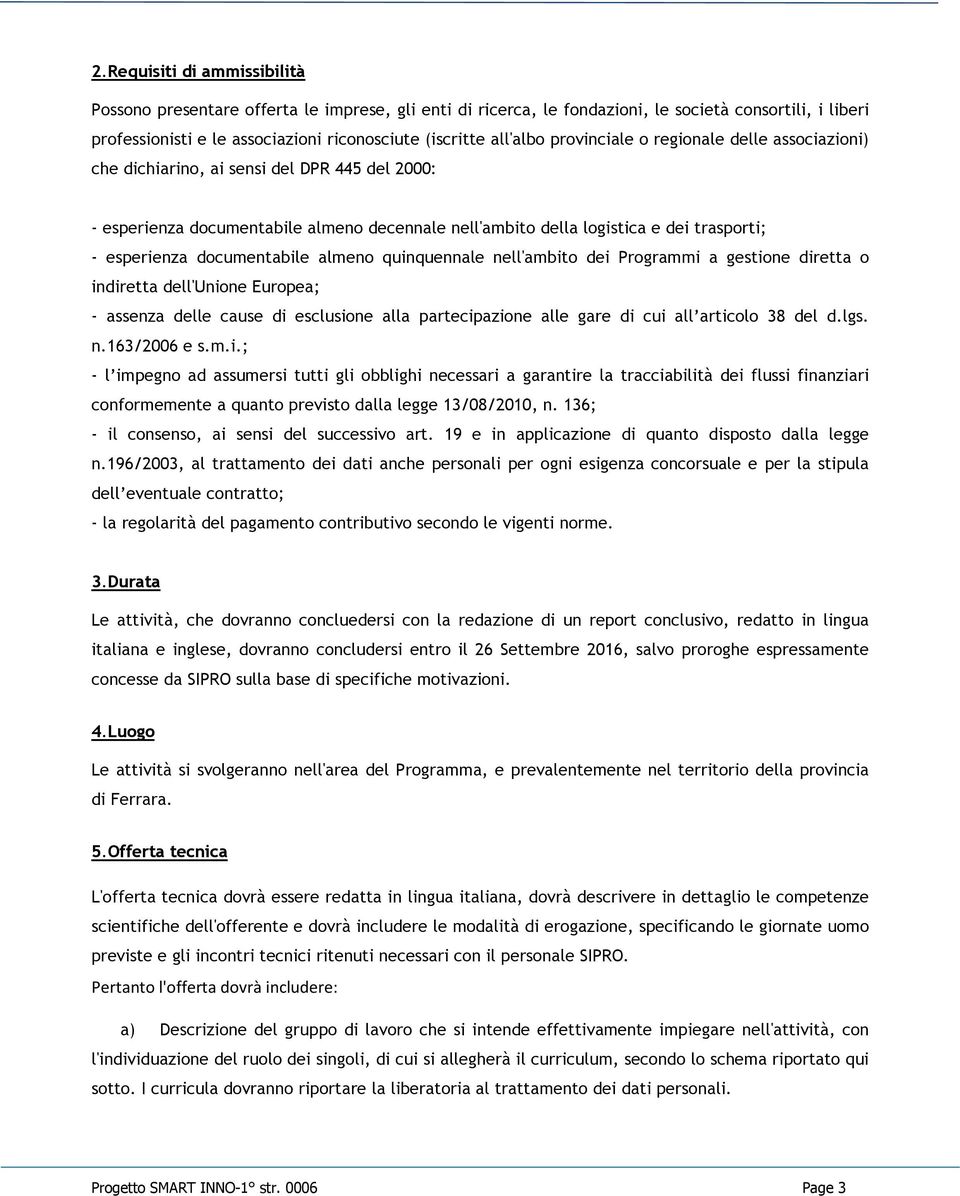 esperienza documentabile almeno quinquennale nell'ambito dei Programmi a gestione diretta o indiretta dell'unione Europea; - assenza delle cause di esclusione alla partecipazione alle gare di cui all