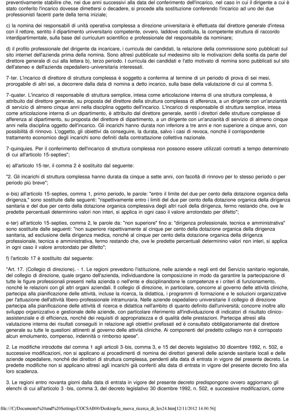 è effettuata dal direttore generale d'intesa con il rettore, sentito il dipartimento universitario competente, ovvero, laddove costituita, la competente struttura di raccordo interdipartimentale,