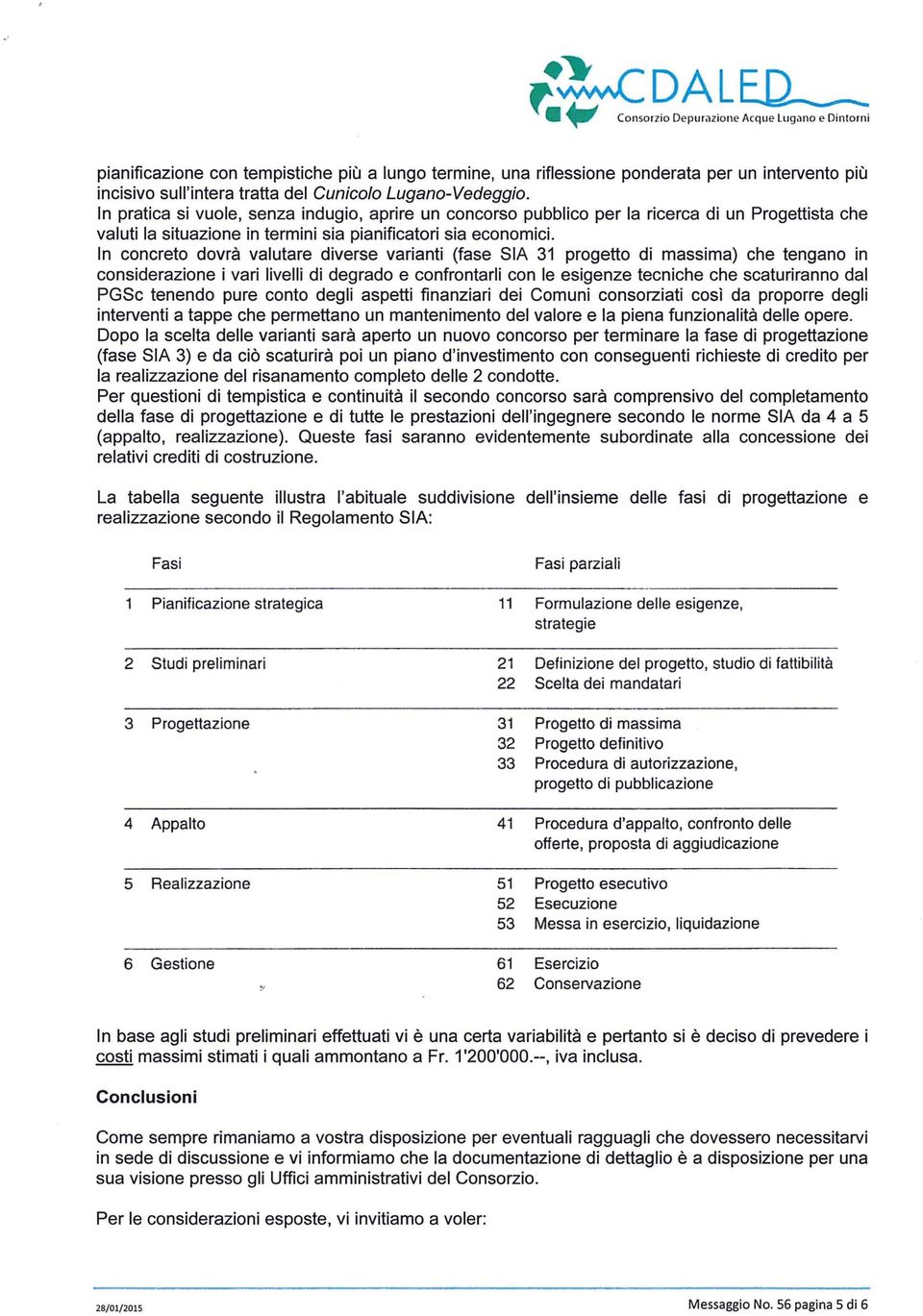 Cunicolo Lugano-Vedeggio. In pratica si vuole, senza indugio, aprire un concorso pubblico per la ricerca di un Progettista che valuti la situazione in termini sia pianificatori sia economici.