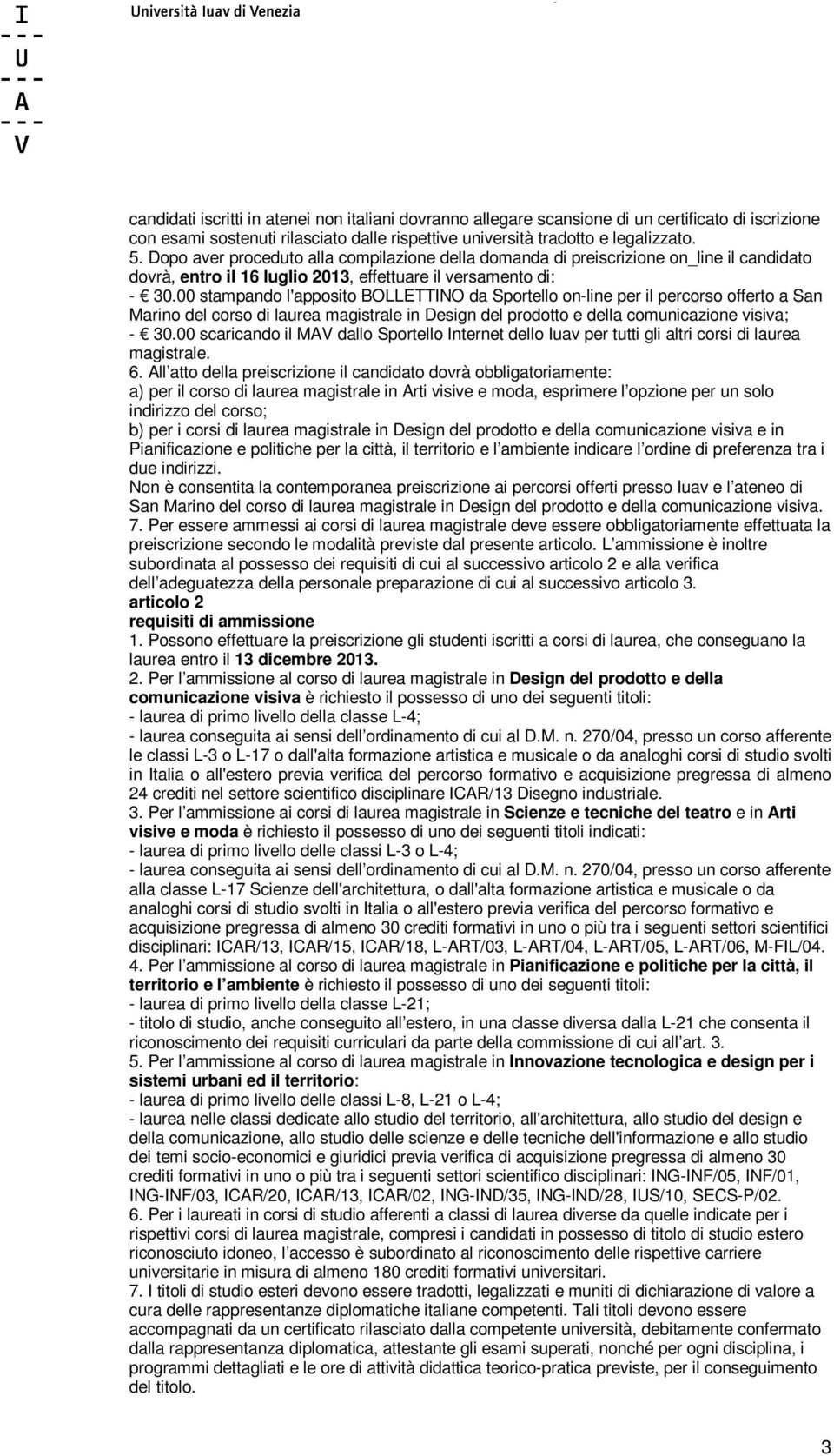 00 stampando l'apposito BOLLETTINO da Sportello on-line per il percorso offerto a San Marino del corso di laurea magistrale in Design del prodotto e della comunicazione visiva; - 30.