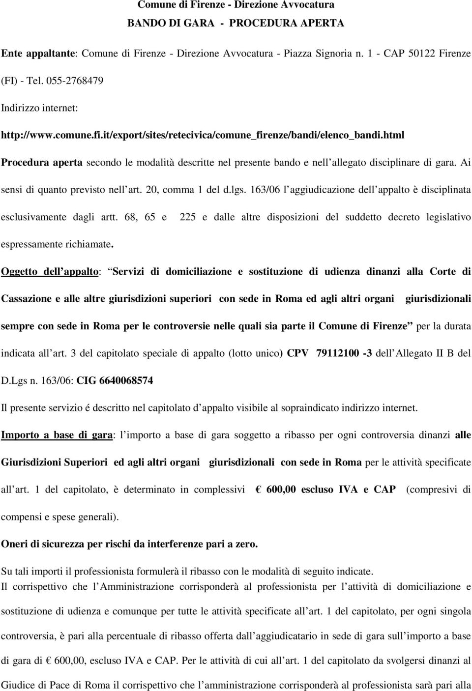 html Procedura aperta secondo le modalità descritte nel presente bando e nell allegato disciplinare di gara. Ai sensi di quanto previsto nell art. 20, comma 1 del d.lgs.