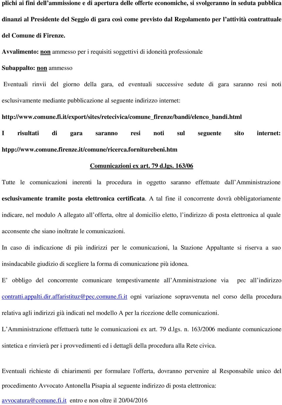 Avvalimento: non ammesso per i requisiti soggettivi di idoneità professionale Subappalto: non ammesso Eventuali rinvii del giorno della gara, ed eventuali successive sedute di gara saranno resi noti