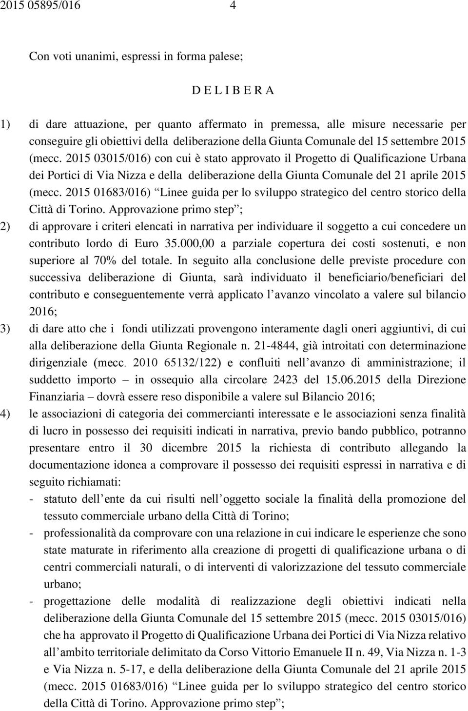 2015 03015/016) con cui è stato approvato il Progetto di Qualificazione Urbana dei Portici di Via Nizza e della deliberazione della Giunta Comunale del 21 aprile 2015 (mecc.