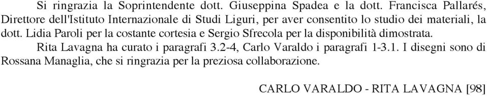 materiali, la dott. Lidia Paroli per la costante cortesia e Sergio Sfrecola per la disponibilità dimostrata.