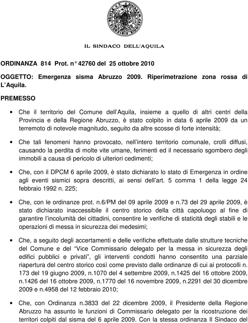 magnitudo, seguito da altre scosse di forte intensità; Che tali fenomeni hanno provocato, nell intero territorio comunale, crolli diffusi, causando la perdita di molte vite umane, ferimenti ed il