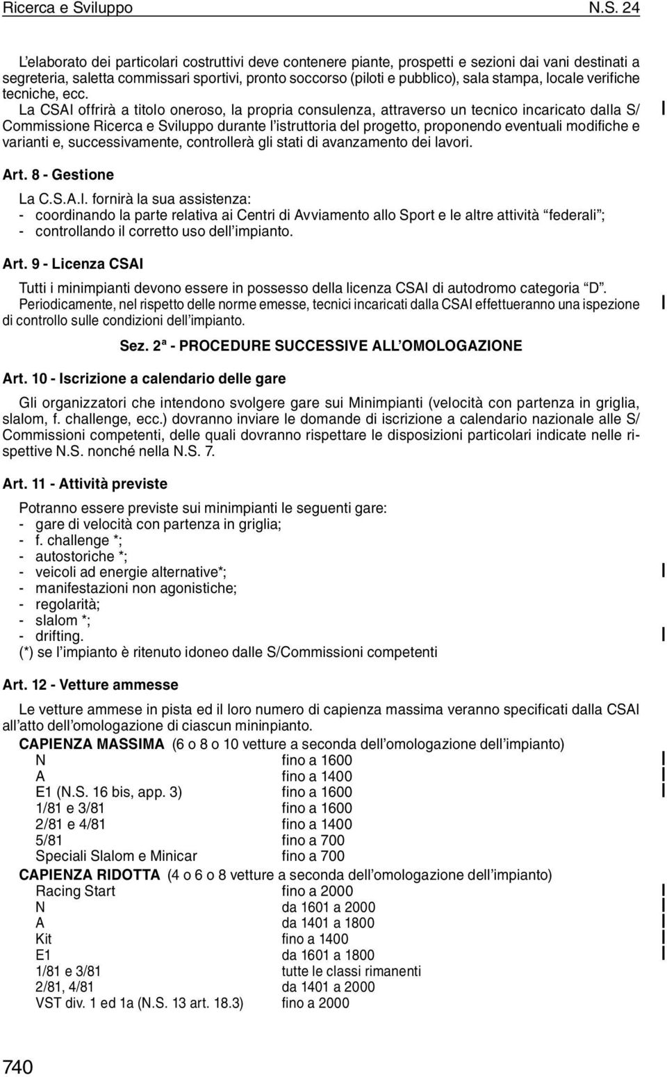 24 L elaborato dei particolari costruttivi deve contenere piante, prospetti e sezioni dai vani destinati a segreteria, saletta commissari sportivi, pronto soccorso (piloti e pubblico), sala stampa,