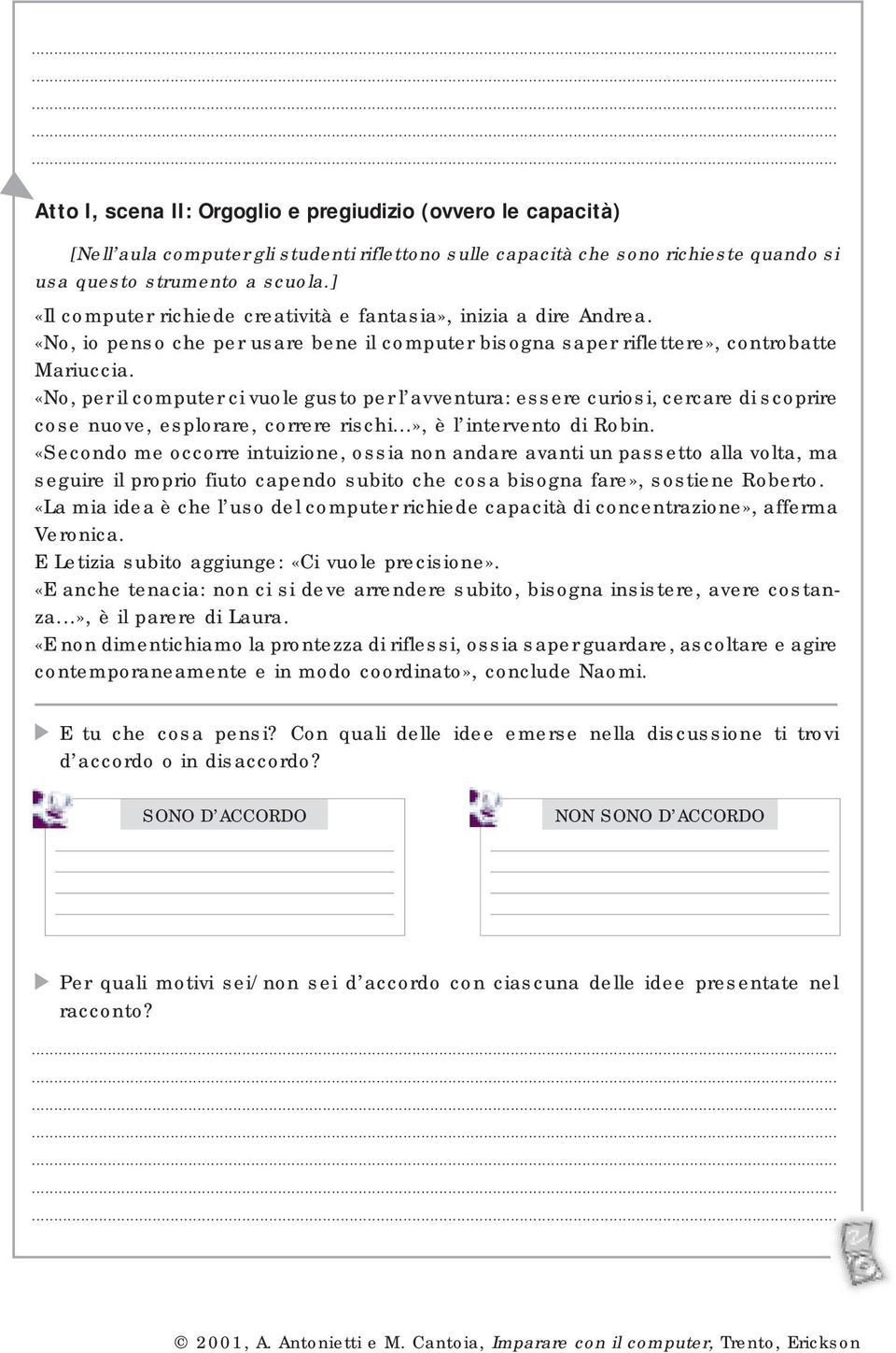 «No, per il computer ci vuole gusto per l avventura: essere curiosi, cercare di scoprire cose nuove, esplorare, correre rischi...», è l intervento di Robin.