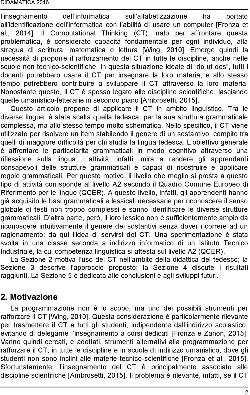 Emerge quindi la necessità di proporre il rafforzamento del CT in tutte le discipline, anche nelle scuole non tecnico-scientifiche.