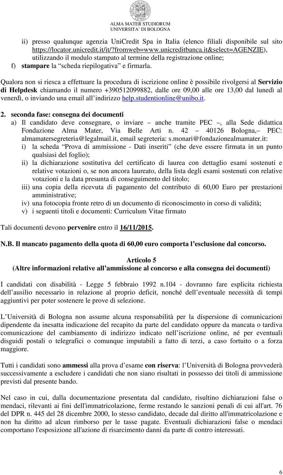 Qualora non si riesca a effettuare la procedura di iscrizione online è possibile rivolgersi al Servizio di Helpdesk chiamando il numero +390512099882, dalle ore 09,00 alle ore 13,00 dal lunedì al