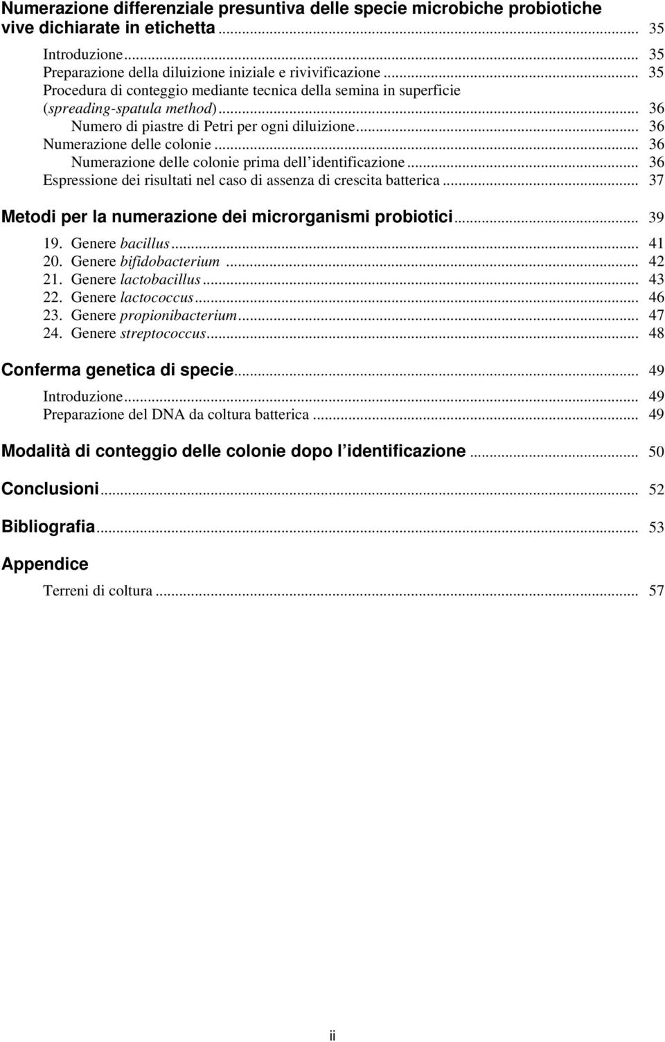 .. 36 Numerazione delle colonie prima dell identificazione... 36 Espressione dei risultati nel caso di assenza di crescita batterica... 37 Metodi per la numerazione dei microrganismi probiotici.