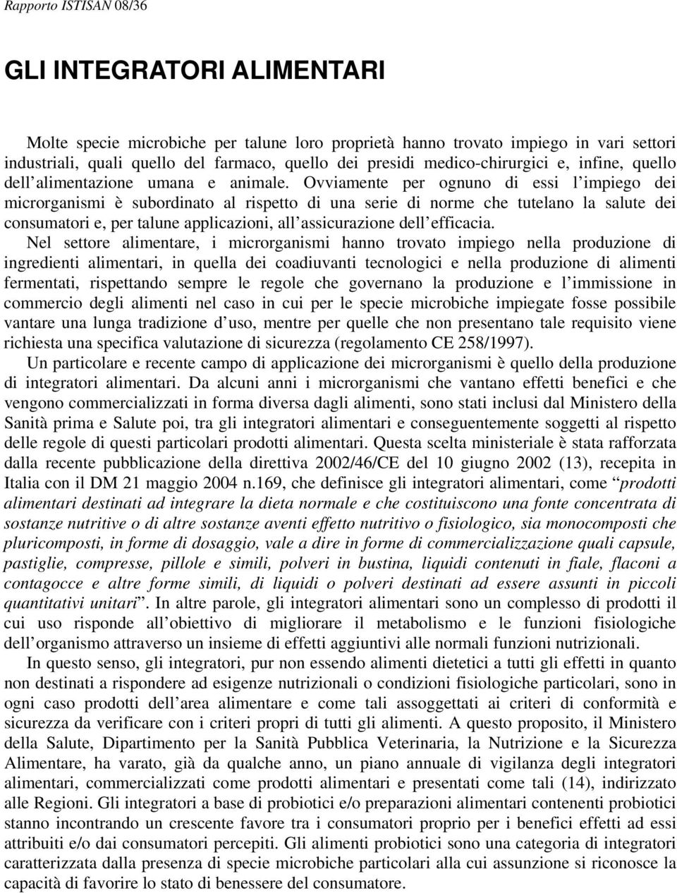 Ovviamente per ognuno di essi l impiego dei microrganismi è subordinato al rispetto di una serie di norme che tutelano la salute dei consumatori e, per talune applicazioni, all assicurazione dell