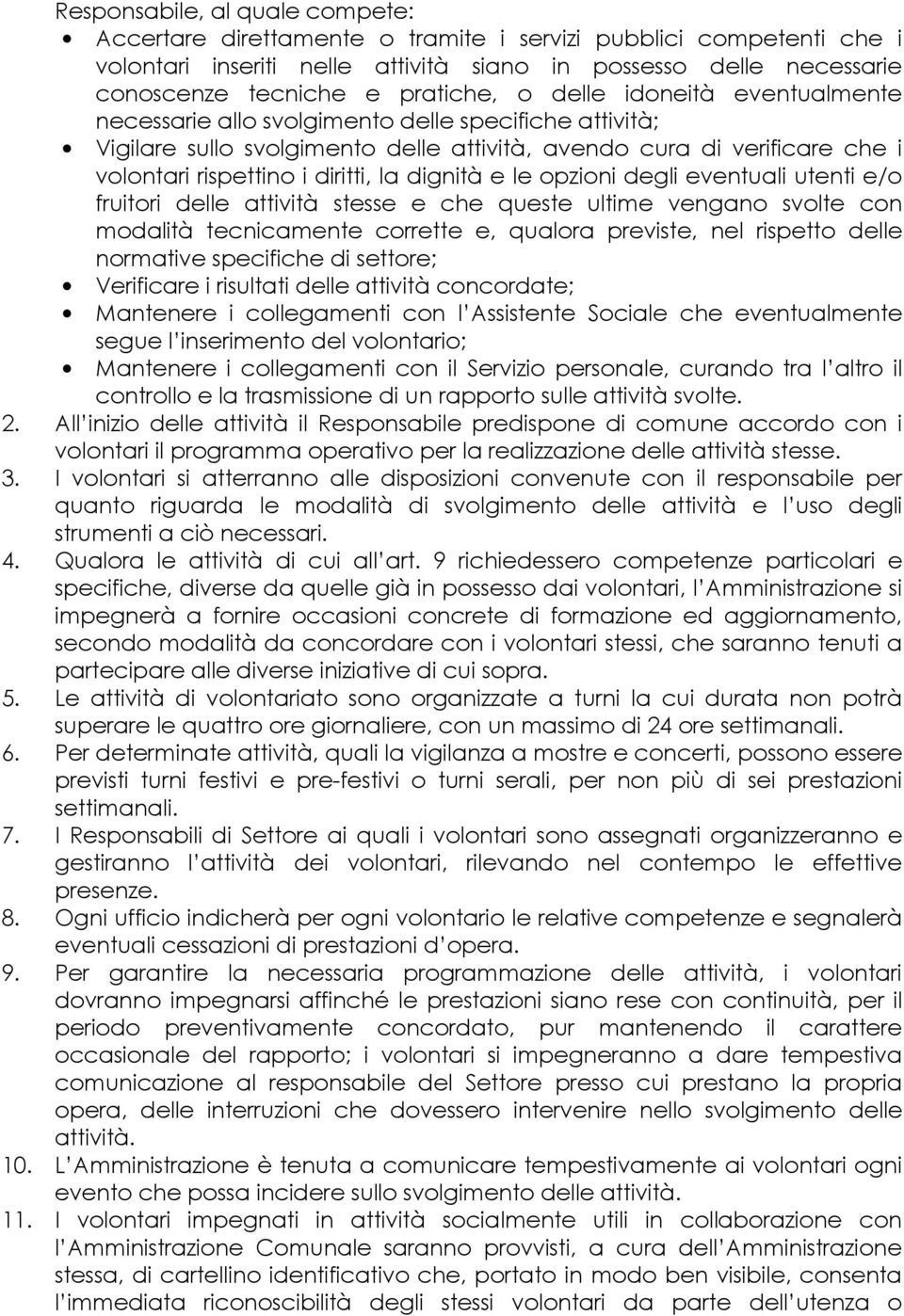 diritti, la dignità e le opzioni degli eventuali utenti e/o fruitori delle attività stesse e che queste ultime vengano svolte con modalità tecnicamente corrette e, qualora previste, nel rispetto