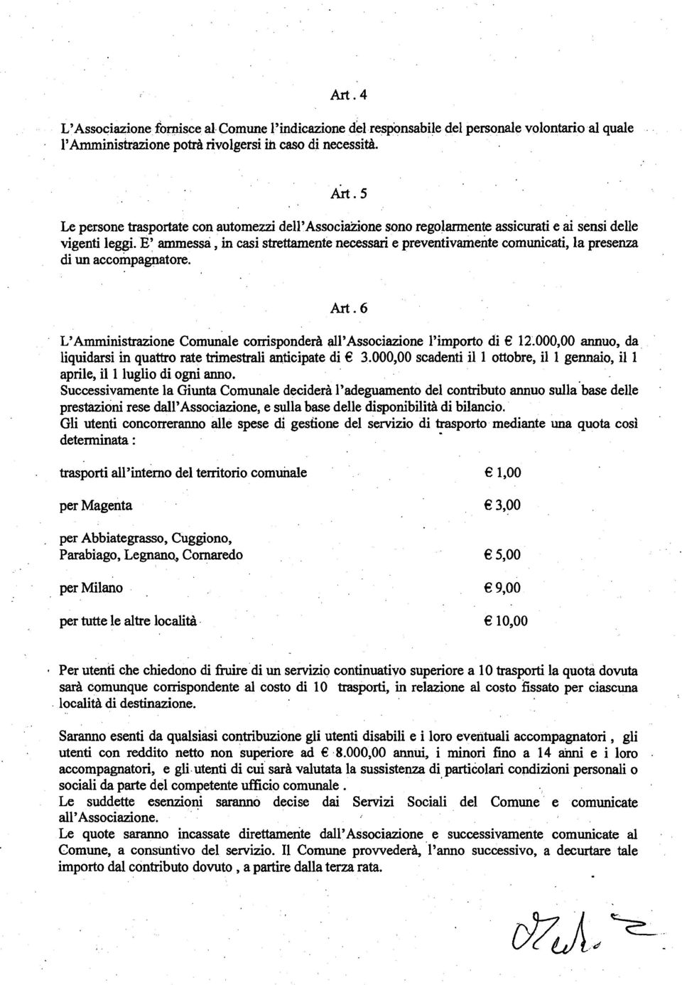 E' ammessa, in casi strettamente necessari e preventivamente comunicati, la presenza di un accompagnatore. L'Amministrazione Comunale corrisponder8 all'associazione l'importo di t2 12.