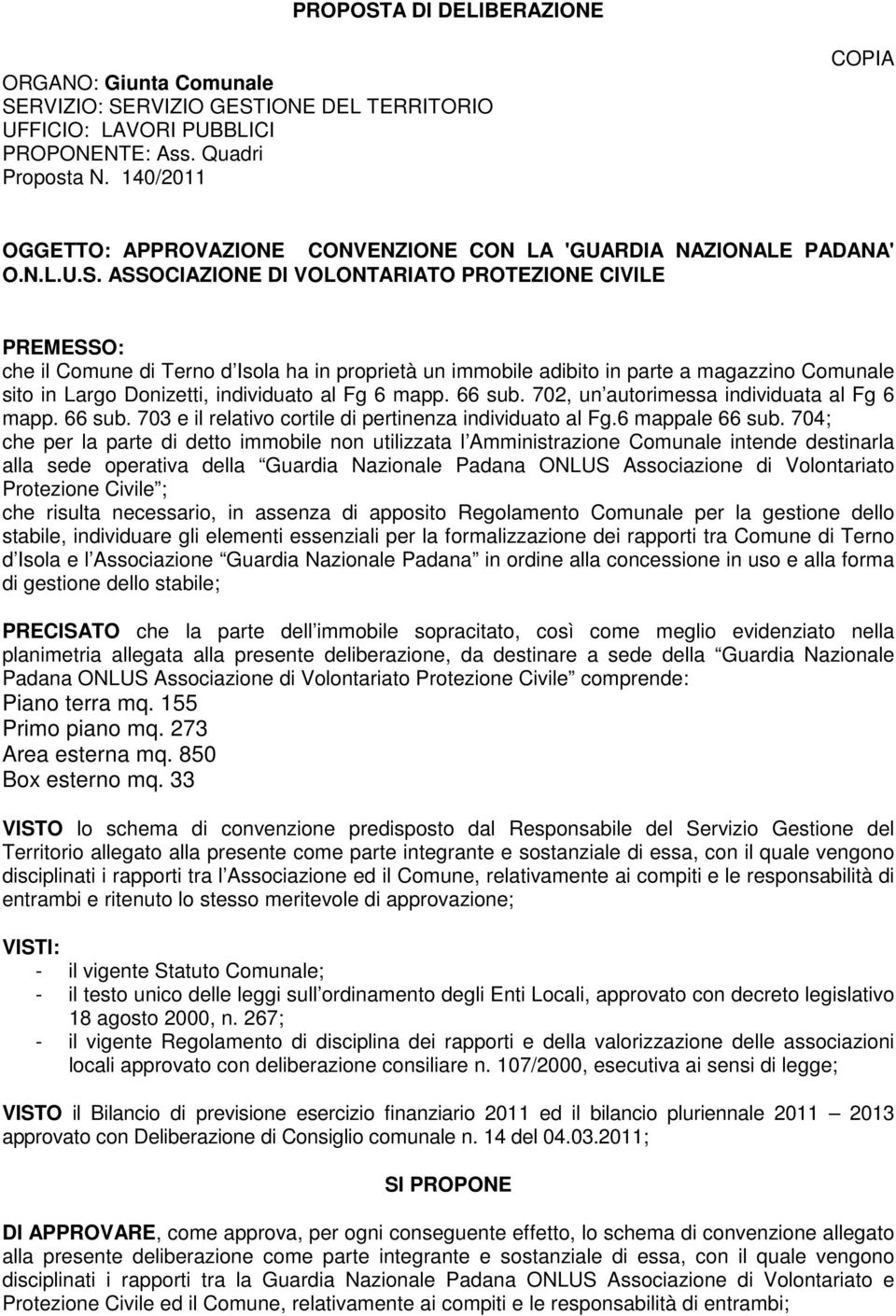 ASSOCIAZIONE DI VOLONTARIATO PROTEZIONE CIVILE PREMESSO: che il Comune di Terno d Isola ha in proprietà un immobile adibito in parte a magazzino Comunale sito in Largo Donizetti, individuato al Fg 6