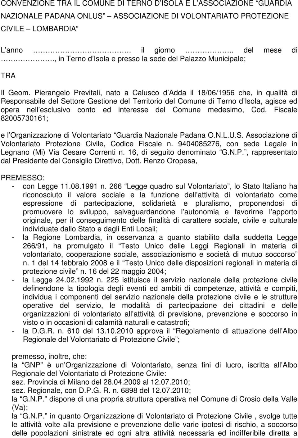 Pierangelo Previtali, nato a Calusco d Adda il 18/06/1956 che, in qualità di Responsabile del Settore Gestione del Territorio del Comune di Terno d Isola, agisce ed opera nell esclusivo conto ed