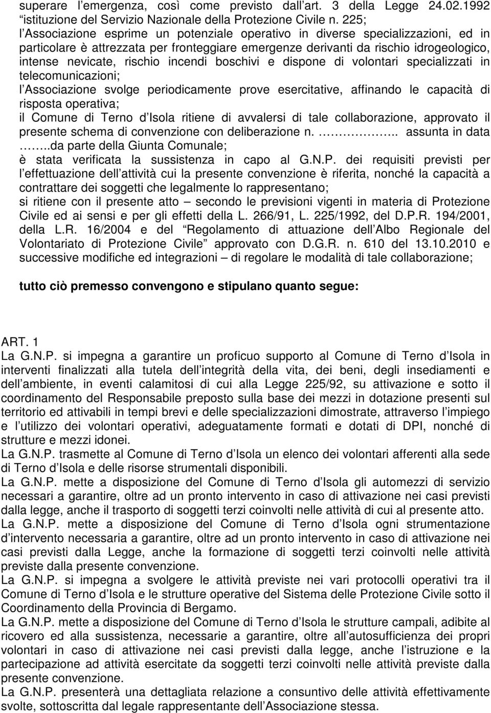 rischio incendi boschivi e dispone di volontari specializzati in telecomunicazioni; l Associazione svolge periodicamente prove esercitative, affinando le capacità di risposta operativa; il Comune di