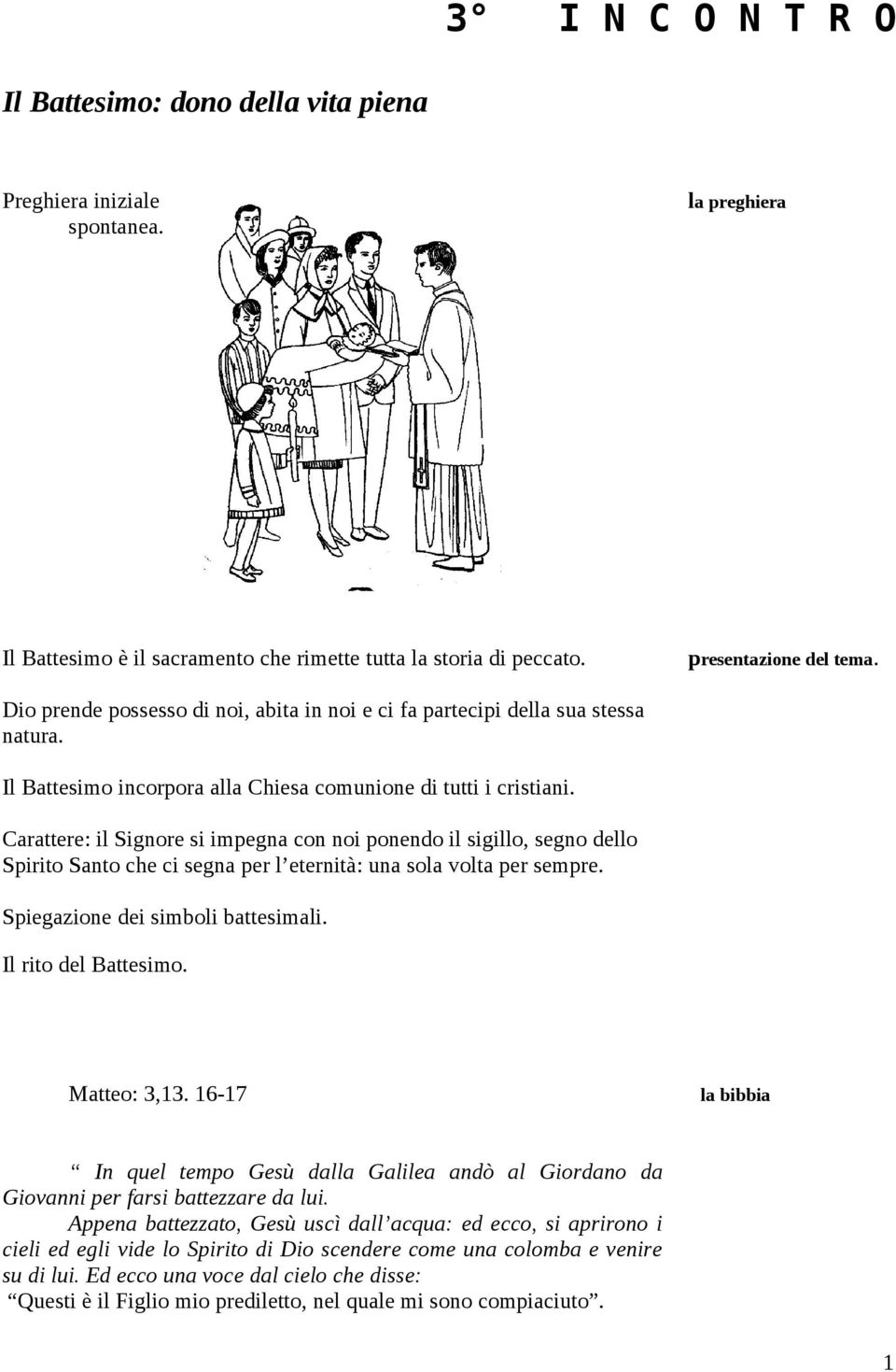 Carattere: il Signore si impegna con noi ponendo il sigillo, segno dello Spirito Santo che ci segna per l eternità: una sola volta per sempre. Spiegazione dei simboli battesimali.