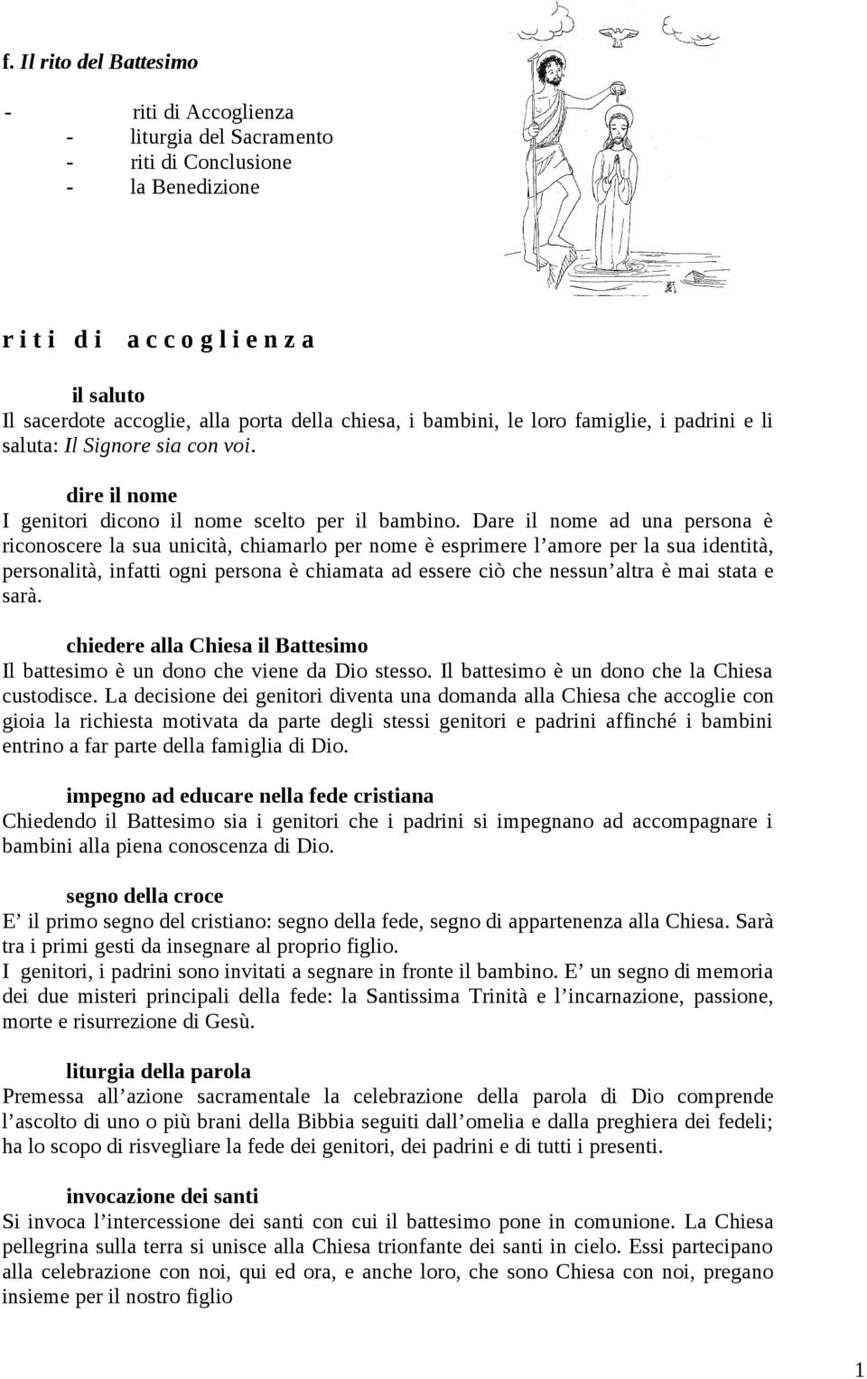 Dare il nome ad una persona è riconoscere la sua unicità, chiamarlo per nome è esprimere l amore per la sua identità, personalità, infatti ogni persona è chiamata ad essere ciò che nessun altra è mai