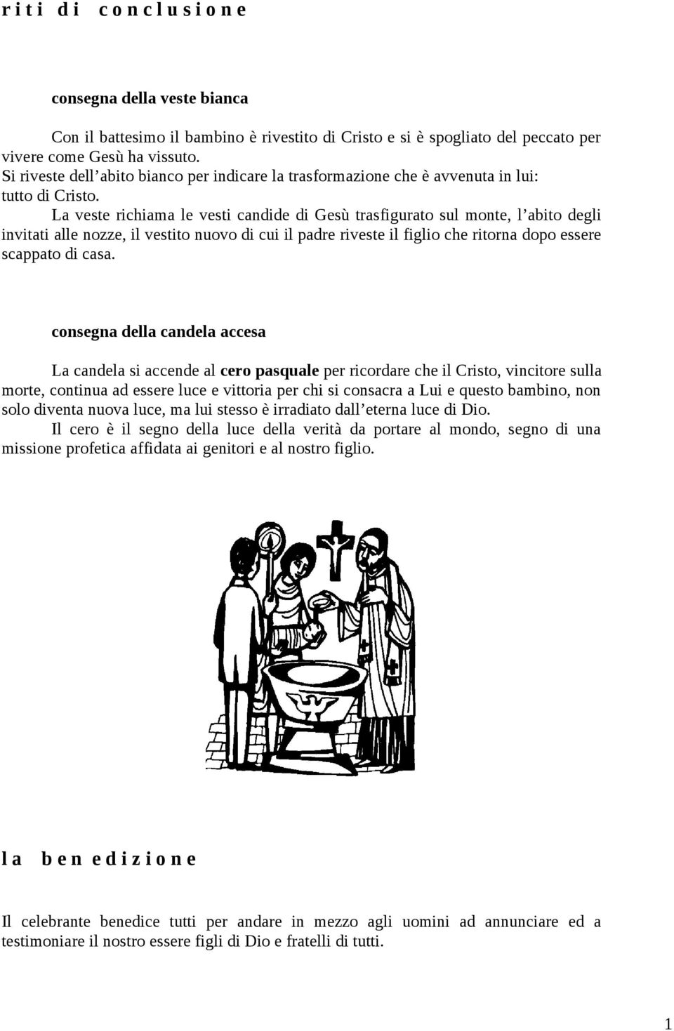 La veste richiama le vesti candide di Gesù trasfigurato sul monte, l abito degli invitati alle nozze, il vestito nuovo di cui il padre riveste il figlio che ritorna dopo essere scappato di casa.