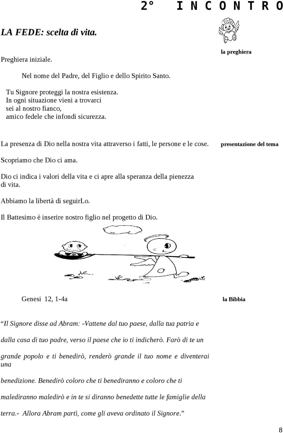 presentazione del tema Scopriamo che Dio ci ama. Dio ci indica i valori della vita e ci apre alla speranza della pienezza di vita. Abbiamo la libertà di seguirlo.