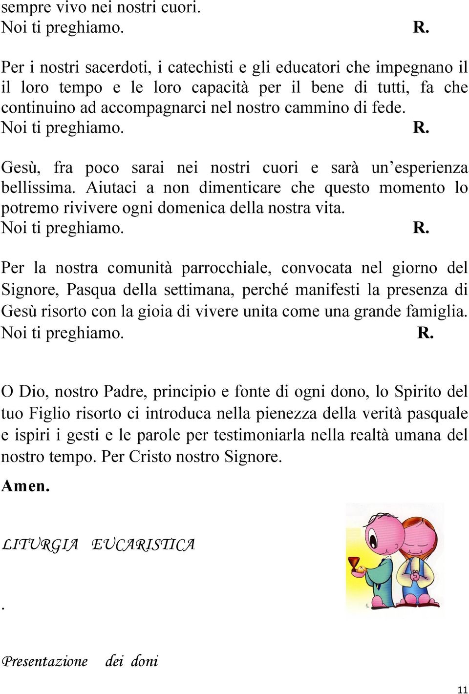 Noi ti preghiamo. R. Gesù, fra poco sarai nei nostri cuori e sarà un esperienza bellissima. Aiutaci a non dimenticare che questo momento lo potremo rivivere ogni domenica della nostra vita.