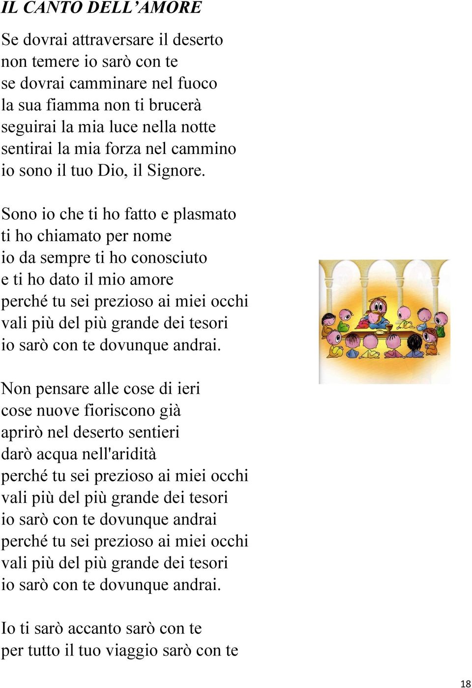 Sono io che ti ho fatto e plasmato ti ho chiamato per nome io da sempre ti ho conosciuto e ti ho dato il mio amore perché tu sei prezioso ai miei occhi vali più del più grande dei tesori io sarò con